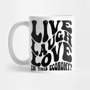 Live Laugh Love In This Economy? v2 Mug